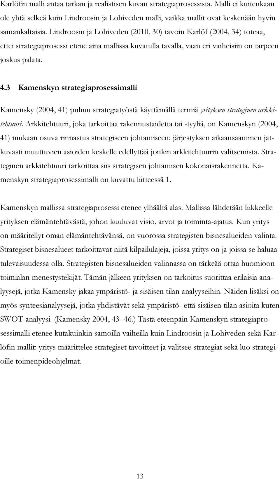 3 Kamenskyn strategiaprosessimalli Kamensky (2004, 41) puhuu strategiatyöstä käyttämällä termiä yrityksen strateginen arkkitehtuuri.