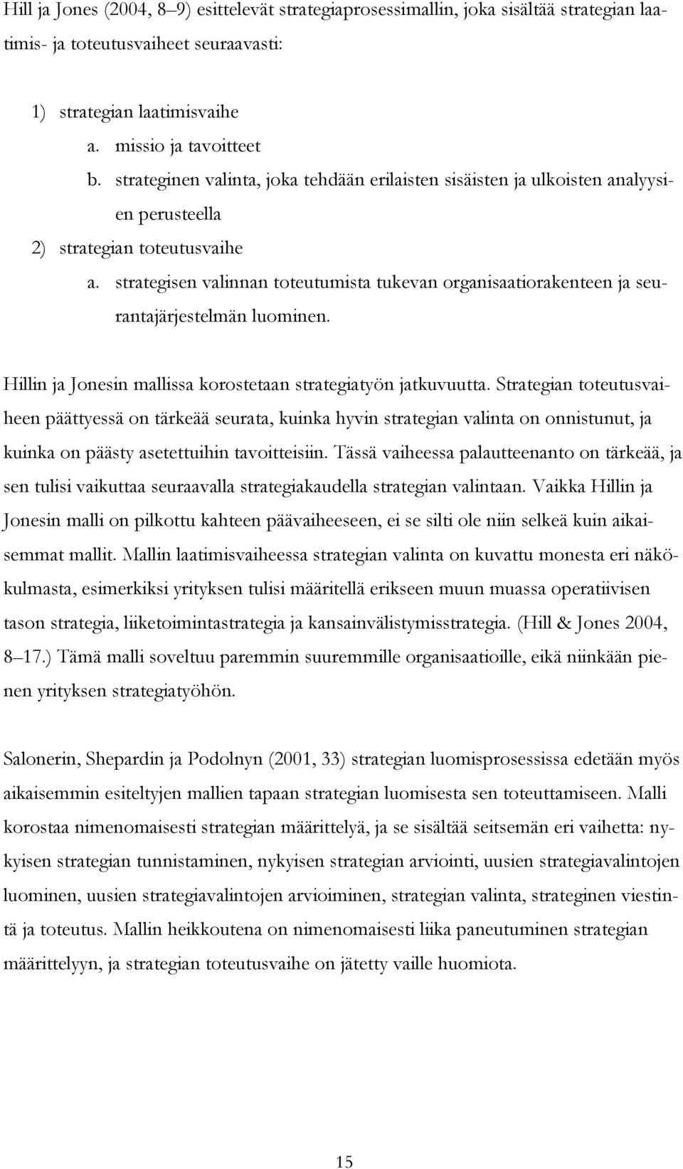 strategisen valinnan toteutumista tukevan organisaatiorakenteen ja seurantajärjestelmän luominen. Hillin ja Jonesin mallissa korostetaan strategiatyön jatkuvuutta.