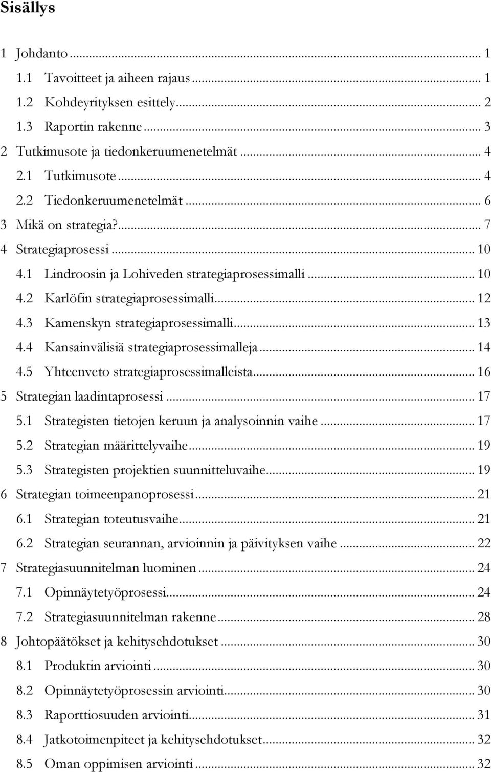 4 Kansainvälisiä strategiaprosessimalleja... 14 4.5 Yhteenveto strategiaprosessimalleista... 16 5 Strategian laadintaprosessi... 17 5.1 Strategisten tietojen keruun ja analysoinnin vaihe... 17 5.2 Strategian määrittelyvaihe.