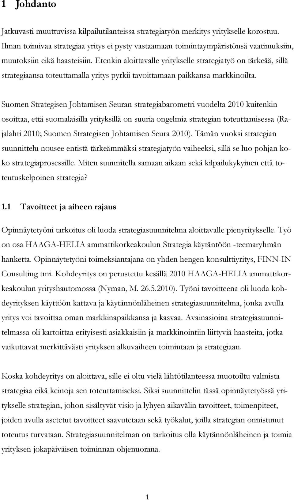 Etenkin aloittavalle yritykselle strategiatyö on tärkeää, sillä strategiaansa toteuttamalla yritys pyrkii tavoittamaan paikkansa markkinoilta.