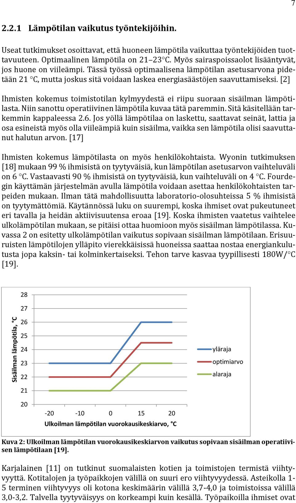 [2] Ihmisten kokemus toimistotilan kylmyydestä ei riipu suoraan sisäilman lämpötilasta. Niin sanottu operatiivinen lämpötila kuvaa tätä paremmin. Sitä käsitellään tarkemmin kappaleessa 2.6.