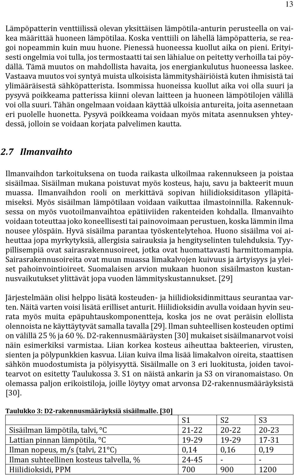 Tämä muutos on mahdollista havaita, jos energiankulutus huoneessa laskee. Vastaava muutos voi syntyä muista ulkoisista lämmityshäiriöistä kuten ihmisistä tai ylimääräisestä sähköpatterista.