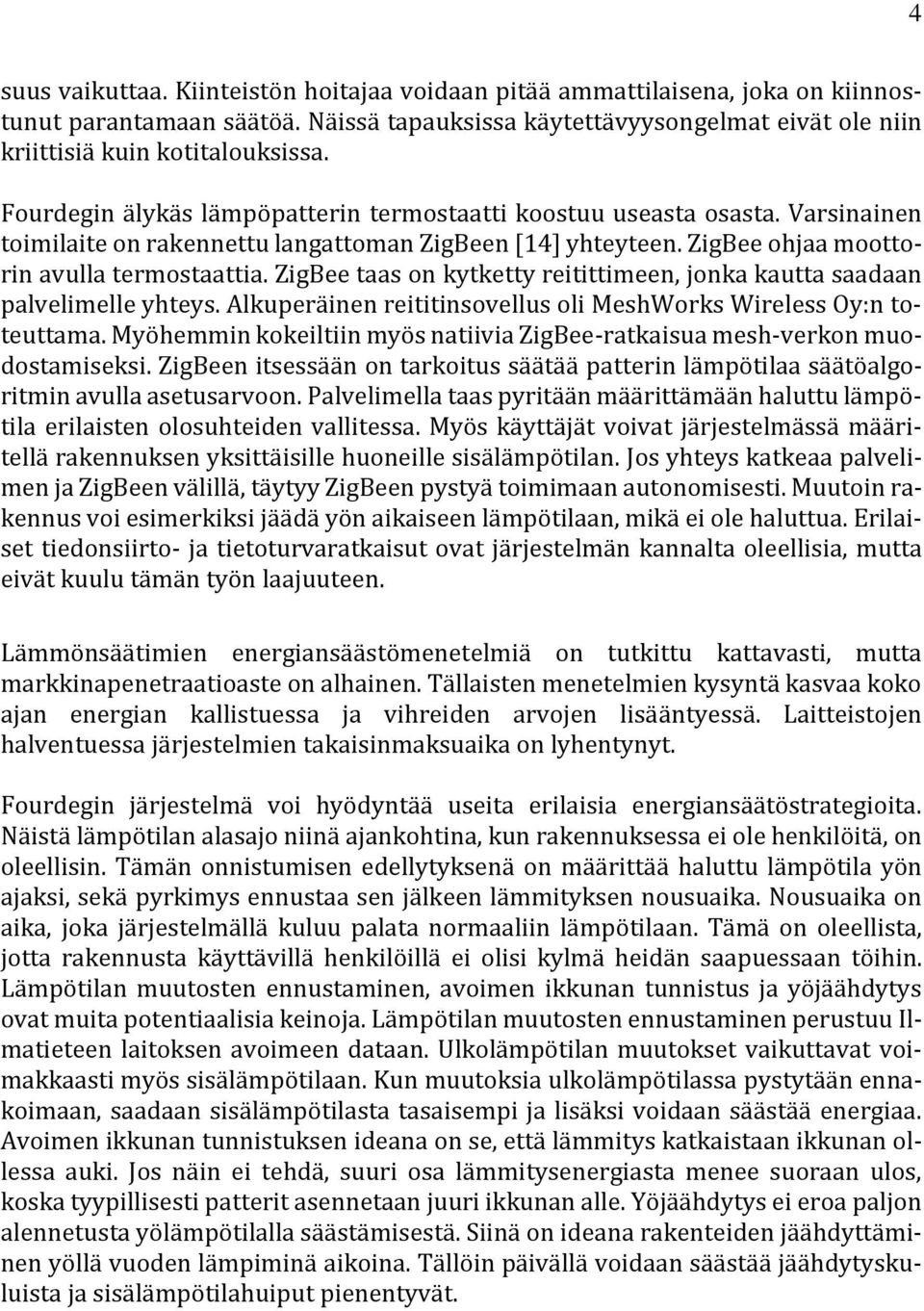 ZigBee taas on kytketty reitittimeen, jonka kautta saadaan palvelimelle yhteys. Alkuperäinen reititinsovellus oli MeshWorks Wireless Oy:n toteuttama.