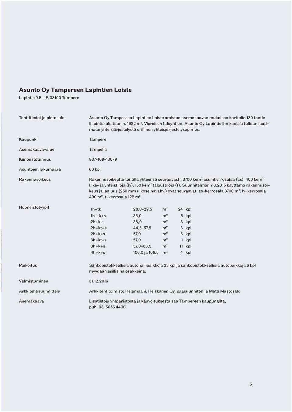 Tampere Tampella iinteistötunnus 837-109-130-9 Asuntojen lukumäärä 60 kpl Rakennusoikeus Rakennusoikeutta tontilla yhteensä seuraavasti: 3700 kem 2 asuinkerrosalaa (as), 400 kem 2 liike- ja