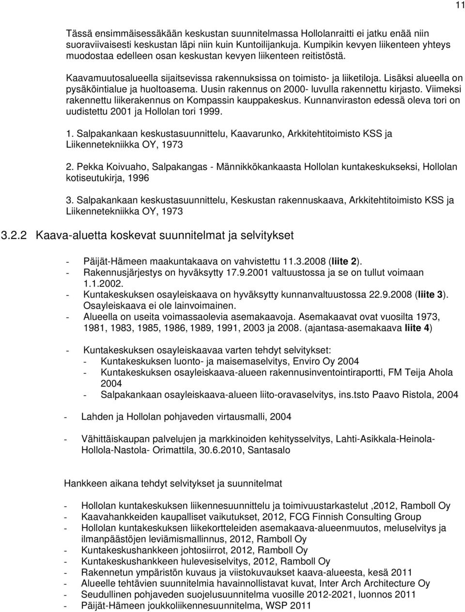 Lisäksi alueella on pysäköintialue ja huoltoasema. Uusin rakennus on 2000- luvulla rakennettu kirjasto. Viimeksi rakennettu liikerakennus on Kompassin kauppakeskus.