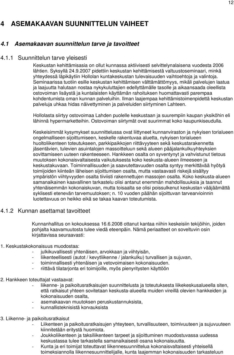 Seminaarissa tuotiin esille keskustan kehittämisen välttämättömyys, mikäli palvelujen laatua ja laajuutta halutaan nostaa nykykuluttajien edellyttämälle tasolle ja aikaansaada oleellista ostovoiman