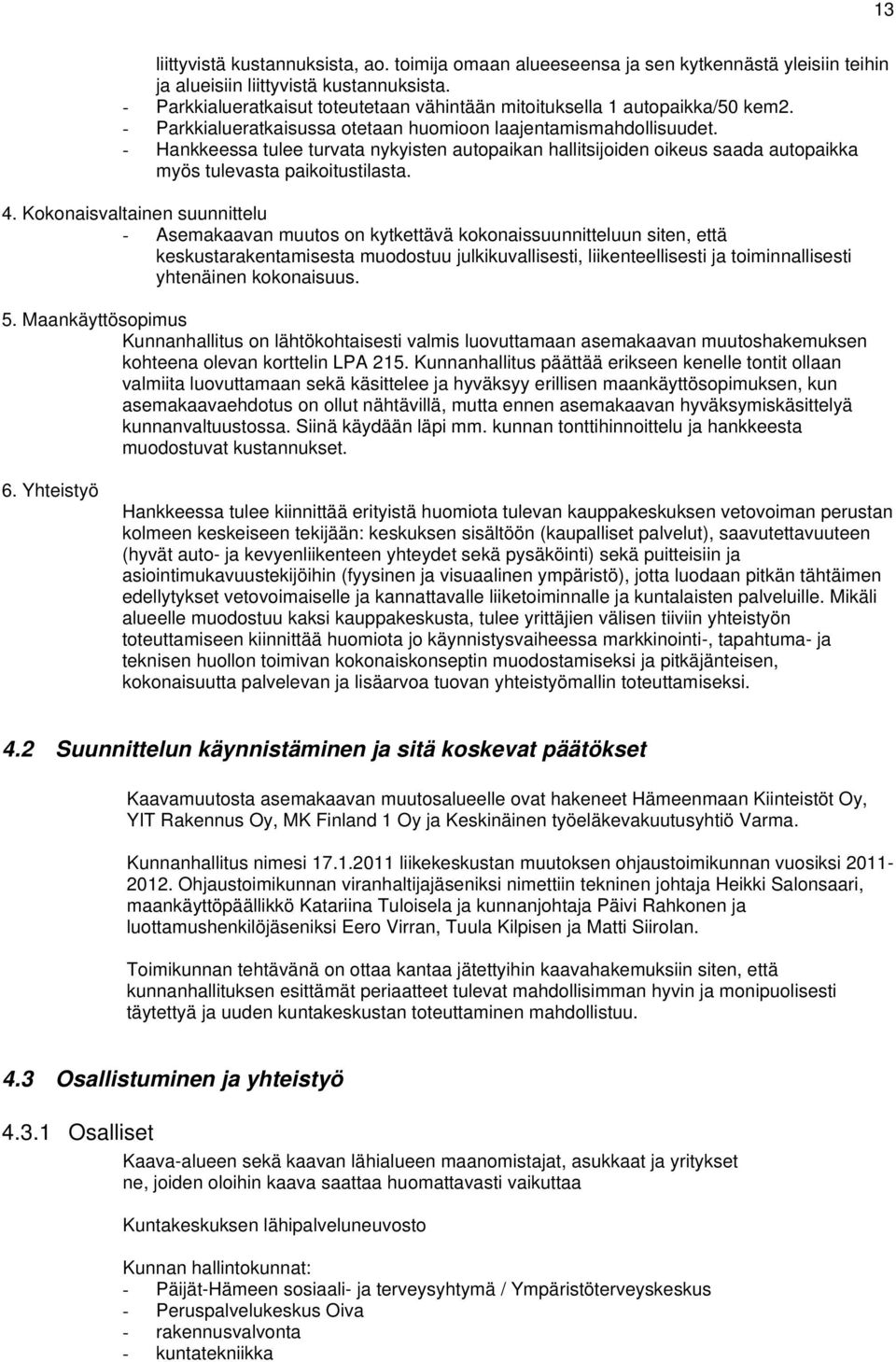 - Hankkeessa tulee turvata nykyisten autopaikan hallitsijoiden oikeus saada autopaikka myös tulevasta paikoitustilasta. 4.