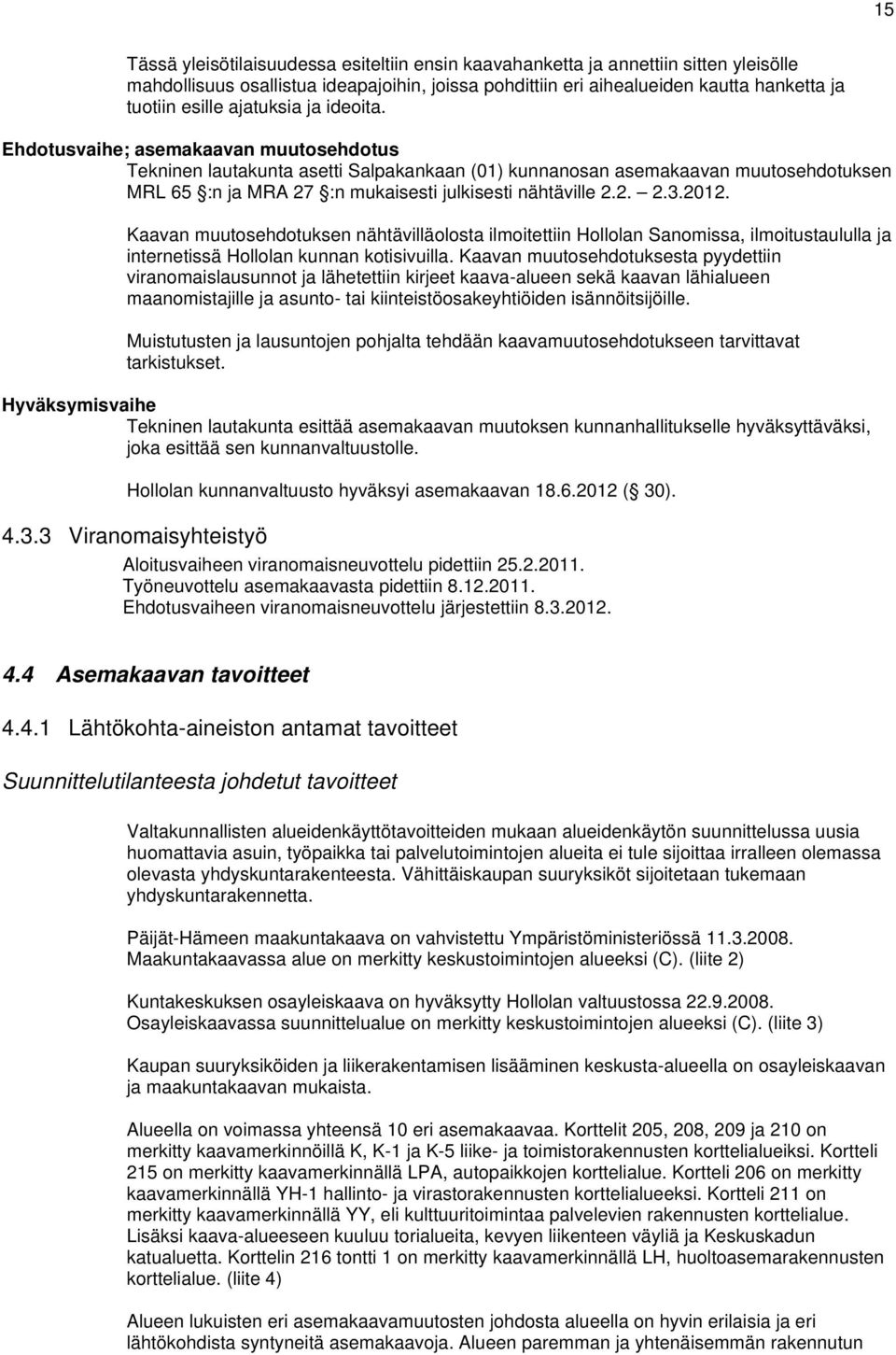 Ehdotusvaihe; asemakaavan muutosehdotus Tekninen lautakunta asetti Salpakankaan (01) kunnanosan asemakaavan muutosehdotuksen MRL 65 :n ja MRA 27 :n mukaisesti julkisesti nähtäville 2.2. 2.3.2012.