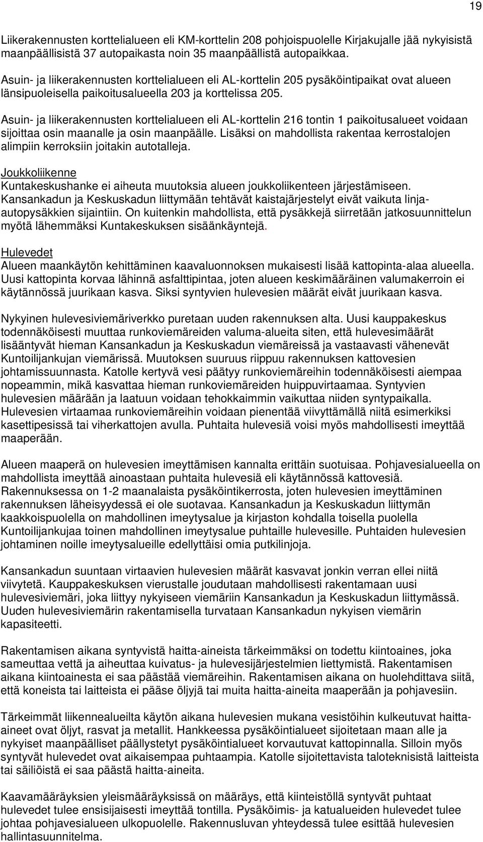 Asuin- ja liikerakennusten korttelialueen eli AL-korttelin 216 tontin 1 paikoitusalueet voidaan sijoittaa osin maanalle ja osin maanpäälle.