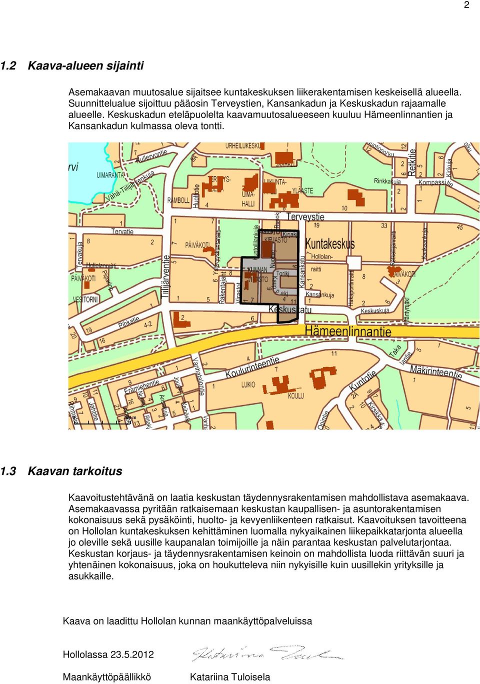 Keskuskadun eteläpuolelta kaavamuutosalueeseen kuuluu Hämeenlinnantien ja Kansankadun kulmassa oleva tontti. 1.