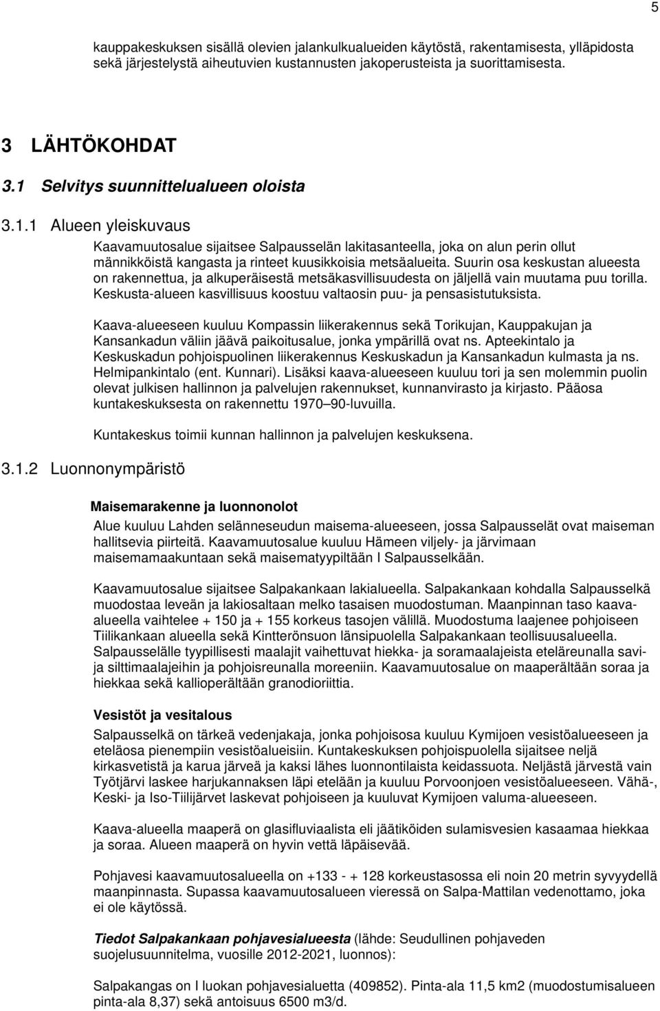 Suurin osa keskustan alueesta on rakennettua, ja alkuperäisestä metsäkasvillisuudesta on jäljellä vain muutama puu torilla. Keskusta-alueen kasvillisuus koostuu valtaosin puu- ja pensasistutuksista.