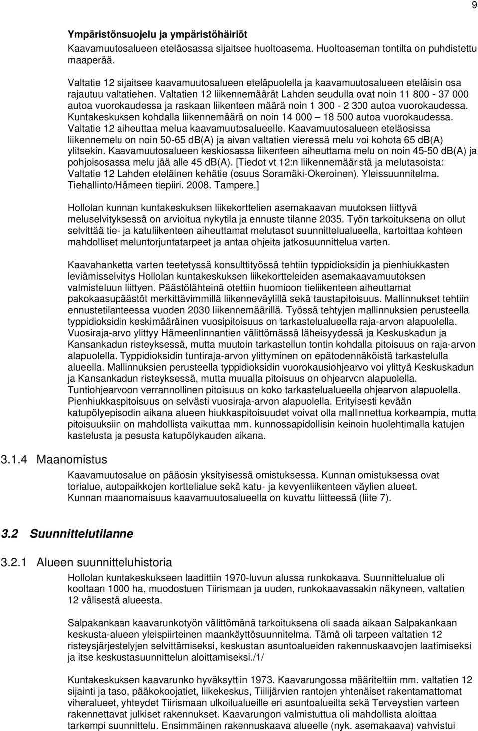 Valtatien 12 liikennemäärät Lahden seudulla ovat noin 11 800-37 000 autoa vuorokaudessa ja raskaan liikenteen määrä noin 1 300-2 300 autoa vuorokaudessa.