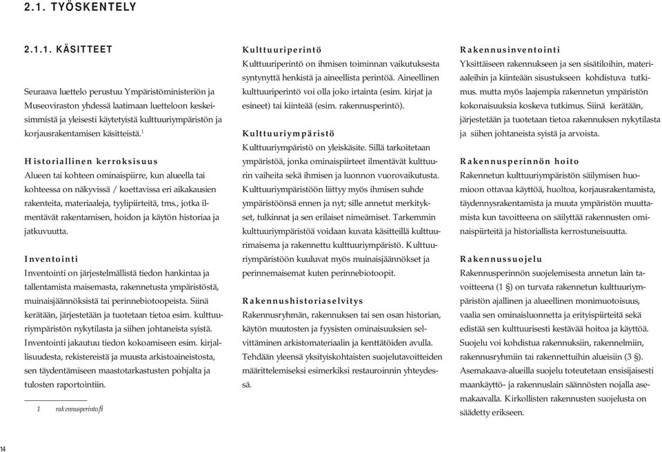 1 Historiallinen kerroksisuus Alueen tai kohteen ominaispiirre, kun alueella tai kohteessa on näkyvissä / koettavissa eri aikakausien rakenteita, materiaaleja, tyylipiirteitä, tms.