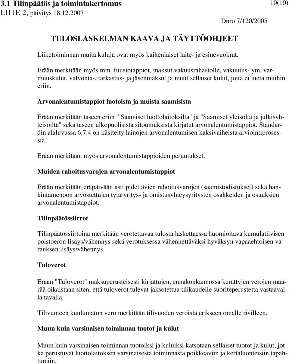 Arvonalentumistappiot luotoista ja muista saamisista Erään merkitään taseen eriin " Saamiset luottolaitoksilta" ja "Saamiset yleisöltä ja julkisyhteisöiltä" sekä taseen ulkopuolisista sitoumuksista