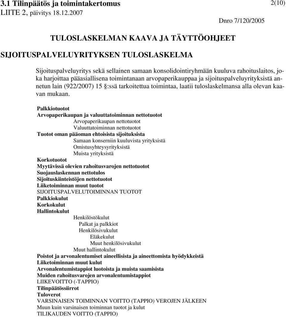 Palkkiotuotot Arvopaperikaupan ja valuuttatoiminnan nettotuotot Arvopaperikaupan nettotuotot Valuuttatoiminnan nettotuotot Tuotot oman pääoman ehtoisista sijoituksista Samaan konserniin kuuluvista