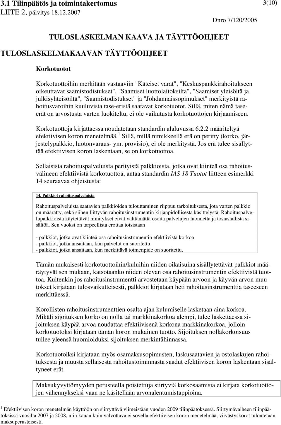 Sillä, miten nämä taseerät on arvostusta varten luokiteltu, ei ole vaikutusta korkotuottojen kirjaamiseen. Korkotuottoja kirjattaessa noudatetaan standardin alaluvussa 6.2.