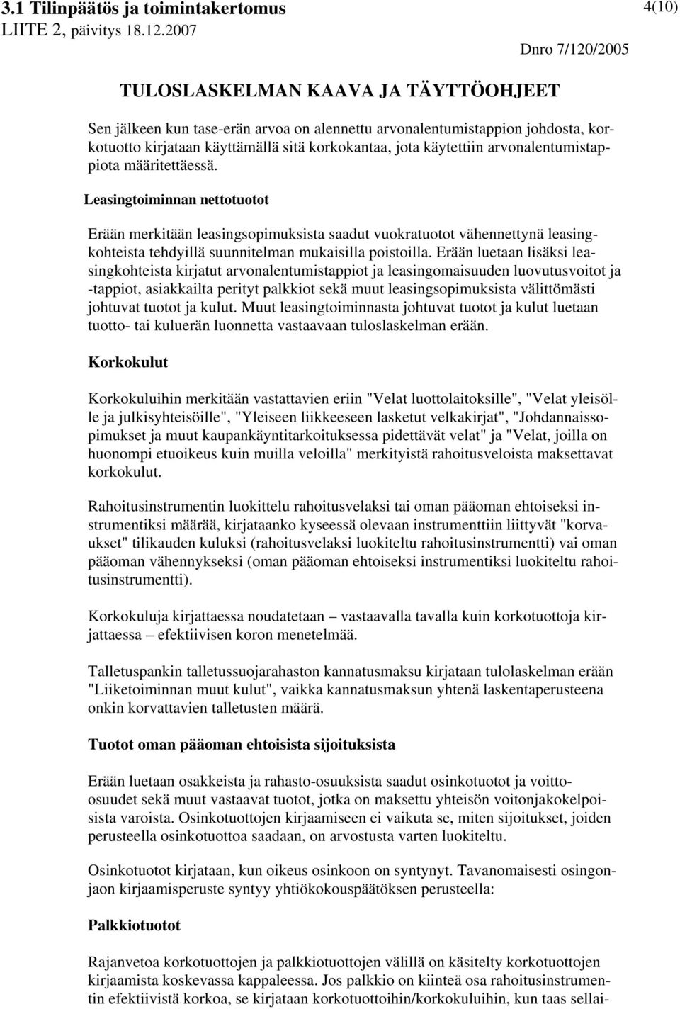 Erään luetaan lisäksi leasingkohteista kirjatut arvonalentumistappiot ja leasingomaisuuden luovutusvoitot ja -tappiot, asiakkailta perityt palkkiot sekä muut leasingsopimuksista välittömästi johtuvat