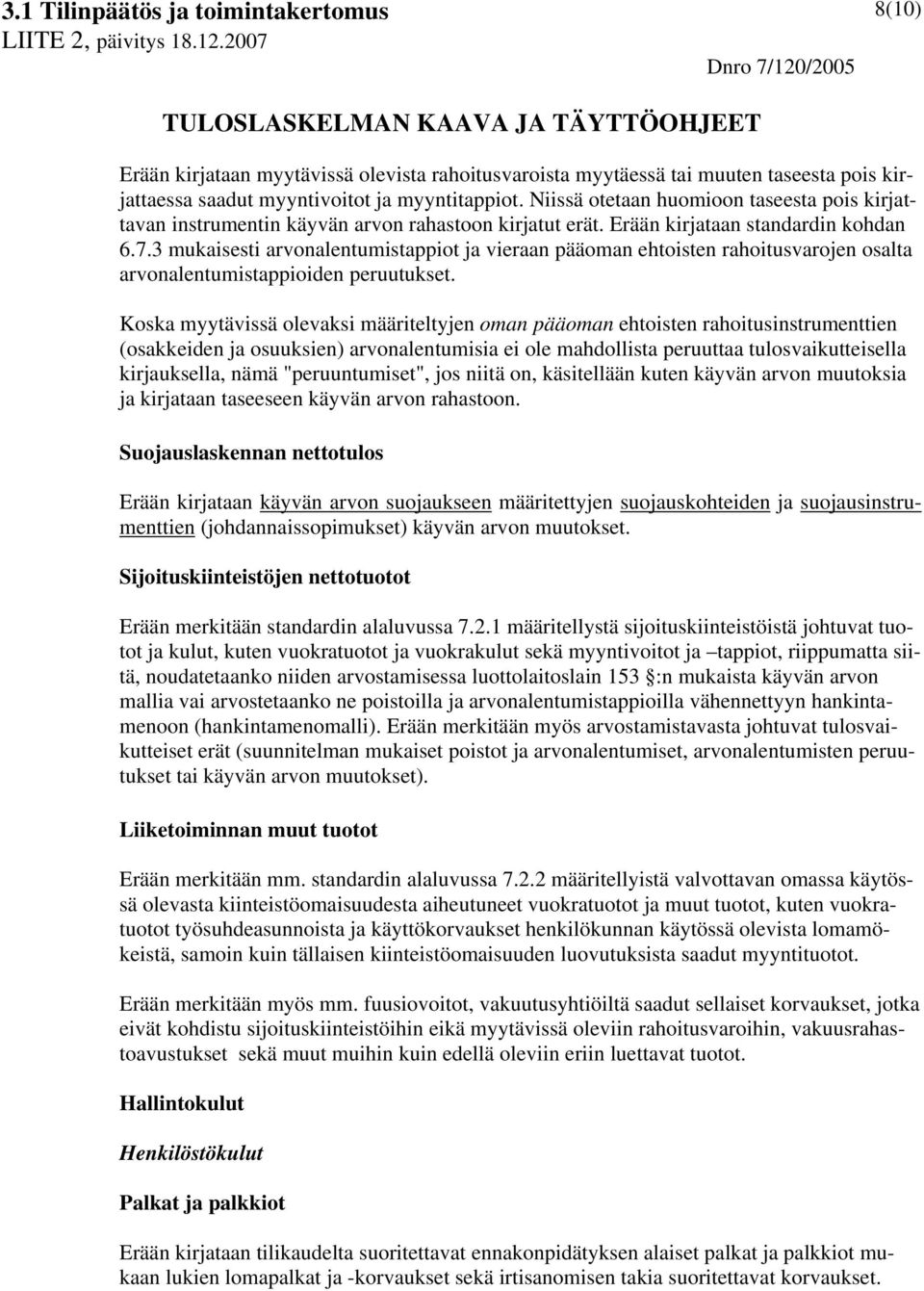 3 mukaisesti arvonalentumistappiot ja vieraan pääoman ehtoisten rahoitusvarojen osalta arvonalentumistappioiden peruutukset.