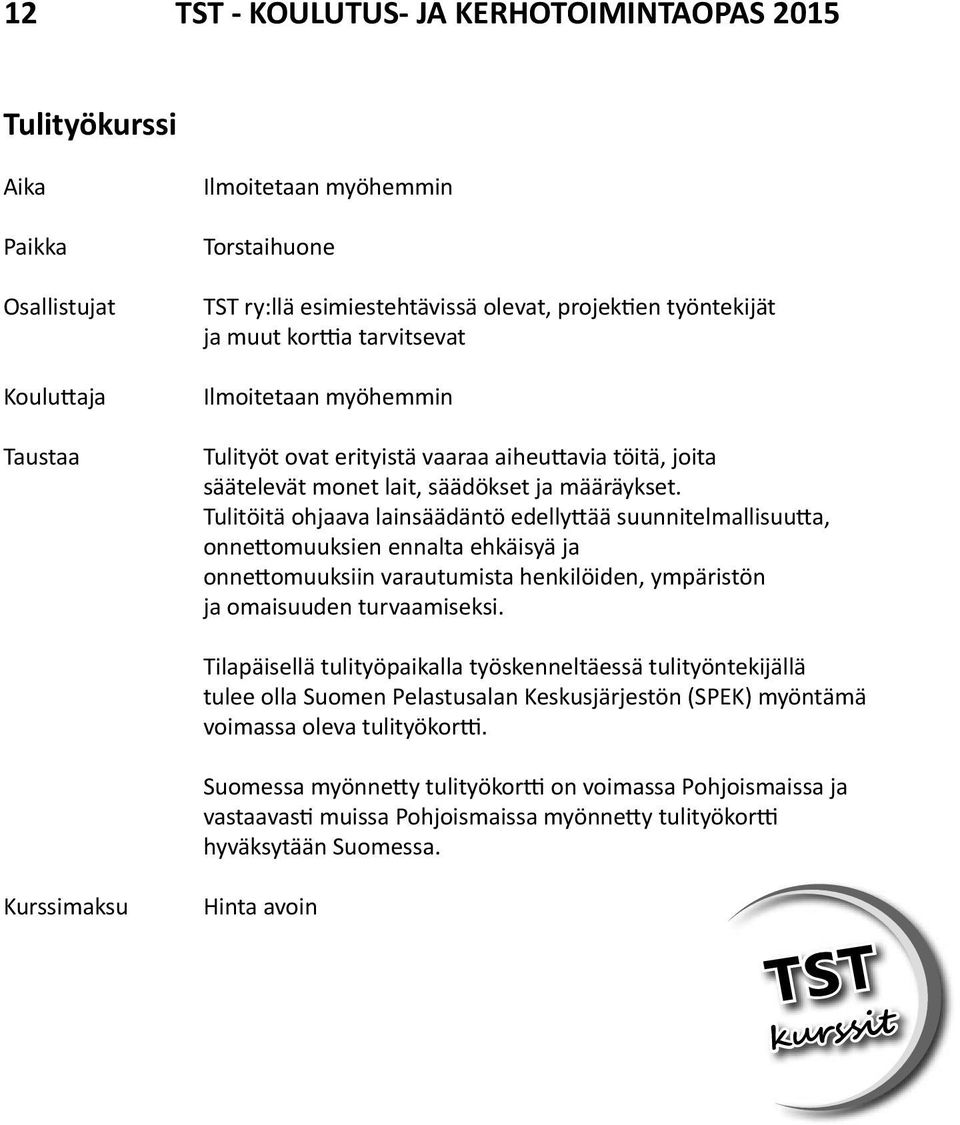 Tulitöitä ohjaava lainsäädäntö edellyttää suunnitelmallisuutta, onnettomuuksien ennalta ehkäisyä ja onnettomuuksiin varautumista henkilöiden, ympäristön ja omaisuuden turvaamiseksi.