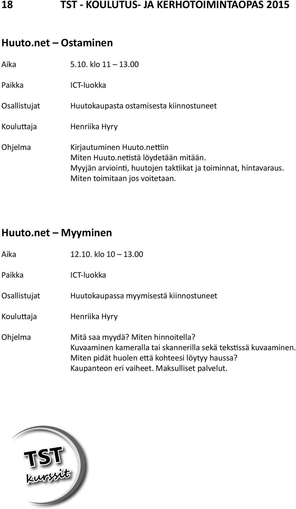 Myyjän arviointi, huutojen taktiikat ja toiminnat, hintavaraus. Miten toimitaan jos voitetaan. Huuto.net Myyminen 12.10. klo 10 13.