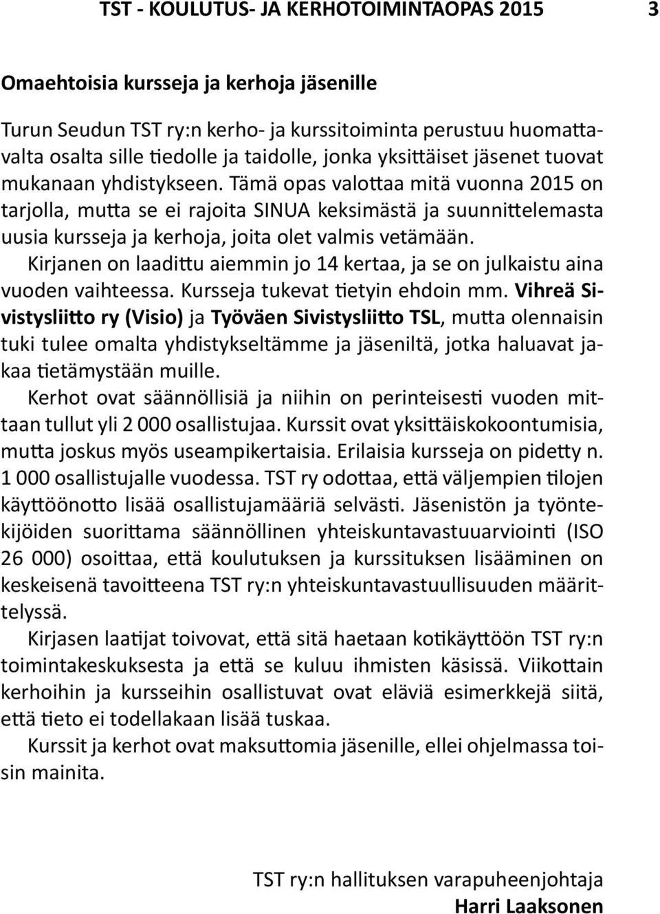 Tämä opas valottaa mitä vuonna 2015 on tarjolla, mutta se ei rajoita SINUA keksimästä ja suunnittelemasta uusia kursseja ja kerhoja, joita olet valmis vetämään.