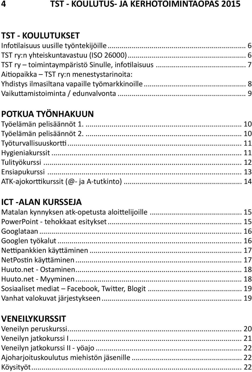 .. 10 Työelämän pelisäännöt 2... 10 Työturvallisuuskortti... 11 Hygieniakurssit... 11 Tulityökurssi... 12 Ensiapukurssi... 13 ATK-ajokorttikurssit (@- ja A-tutkinto).