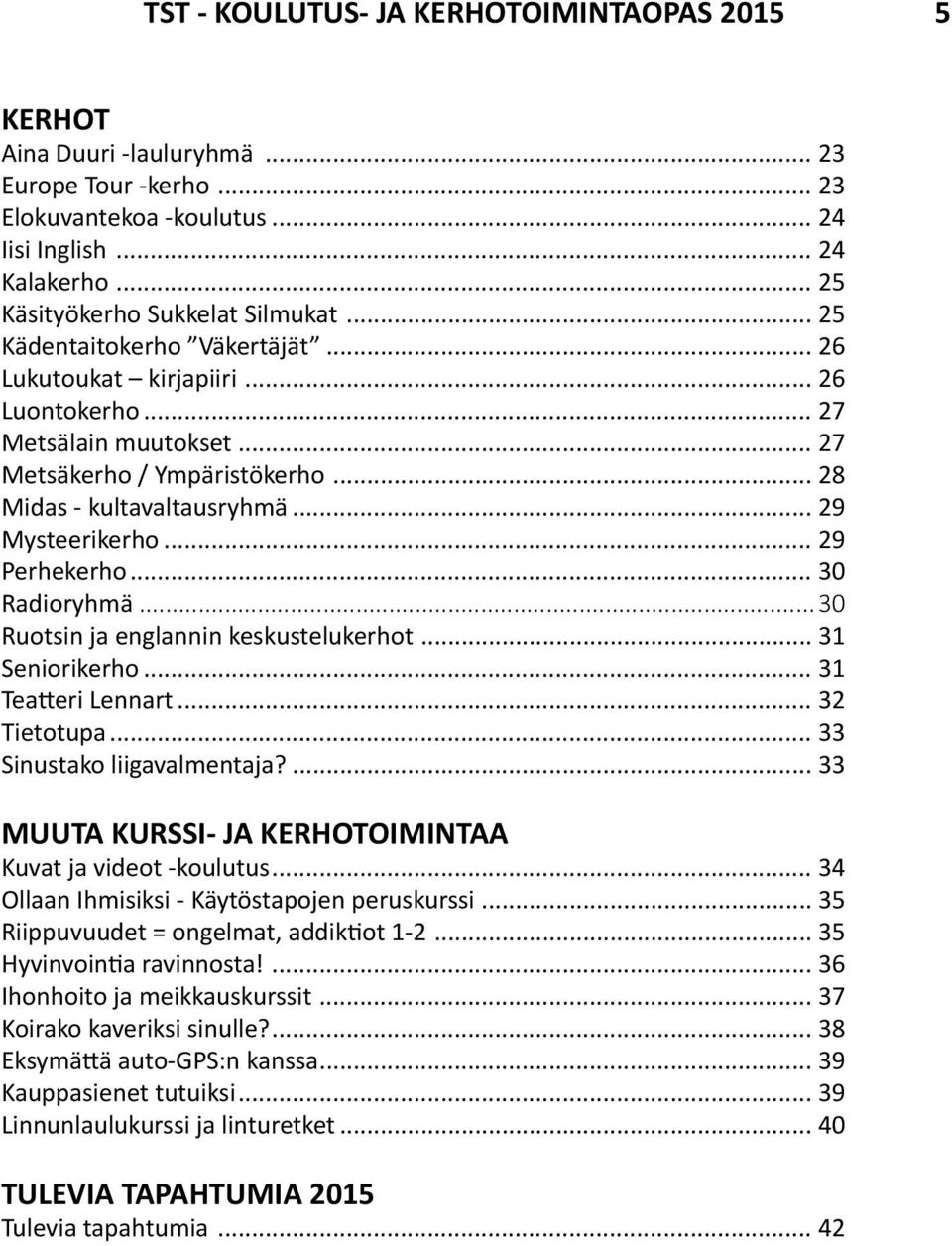 .. 29 Perhekerho... 30 Radioryhmä... 30 Ruotsin ja englannin kesk.ustelukerhot... 31 Seniorikerho... 31 Teatteri Lennart... 32 Tietotupa... 33 Sinustako liigavalmentaja?