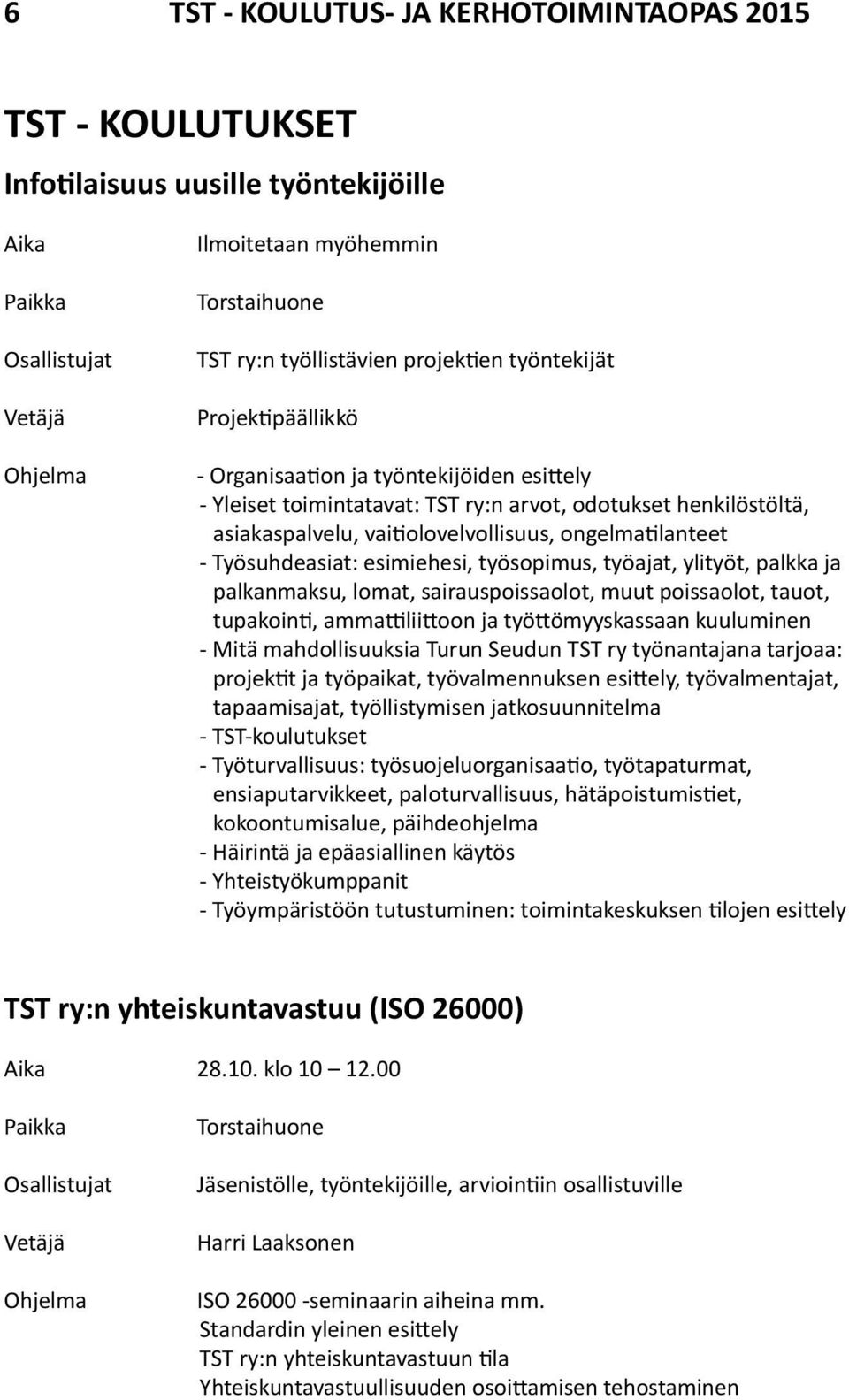 esimiehesi, työsopimus, työajat, ylityöt, palkka ja palkanmaksu, lomat, sairauspoissaolot, muut poissaolot, tauot, tupakointi, ammattiliittoon ja työttömyyskassaan kuuluminen - Mitä mahdollisuuksia