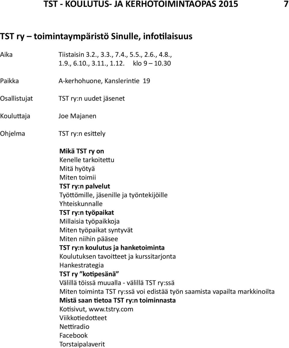 työntekijöille Yhteiskunnalle TST ry:n työpaikat Millaisia työpaikkoja Miten työpaikat syntyvät Miten niihin pääsee TST ry:n koulutus ja hanketoiminta Koulutuksen tavoitteet ja kurssitarjonta