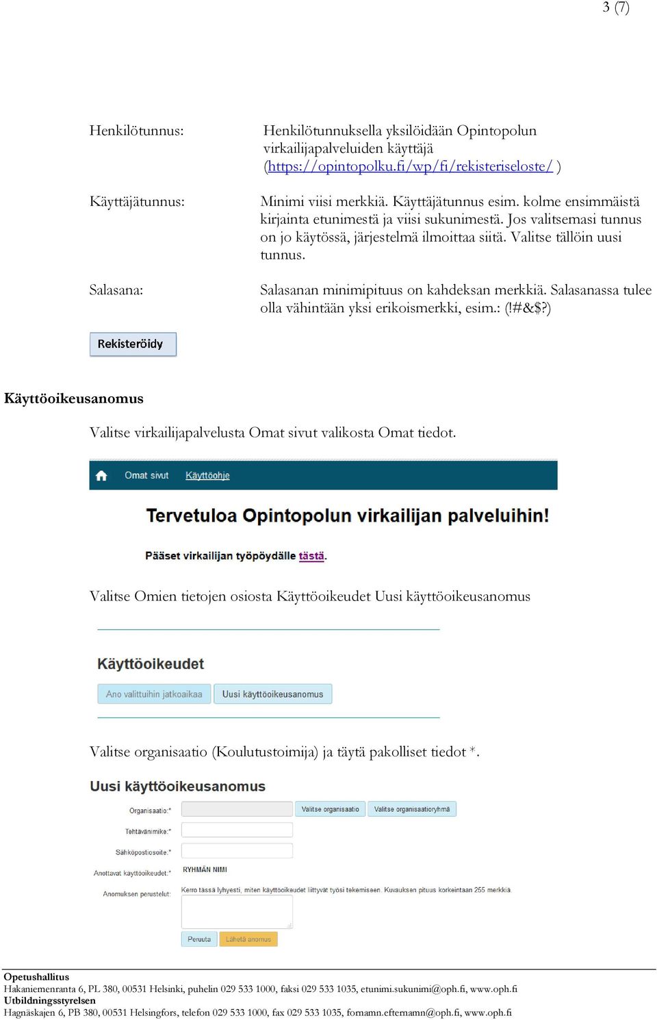 Jos valitsemasi tunnus on jo käytössä, järjestelmä ilmoittaa siitä. Valitse tällöin uusi tunnus. Salasanan minimipituus on kahdeksan merkkiä.