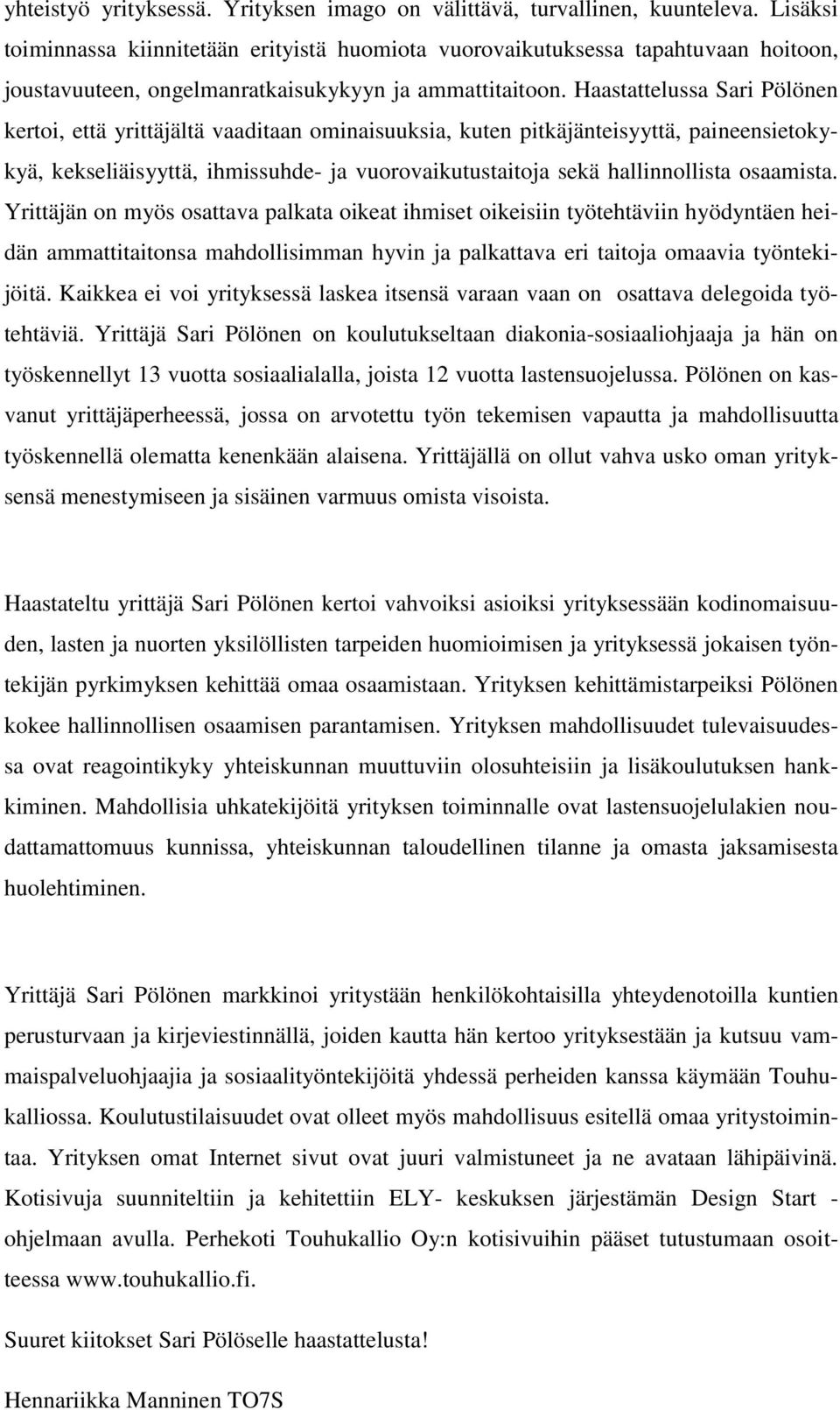 Haastattelussa Sari Pölönen kertoi, että yrittäjältä vaaditaan ominaisuuksia, kuten pitkäjänteisyyttä, paineensietokykyä, kekseliäisyyttä, ihmissuhde- ja vuorovaikutustaitoja sekä hallinnollista