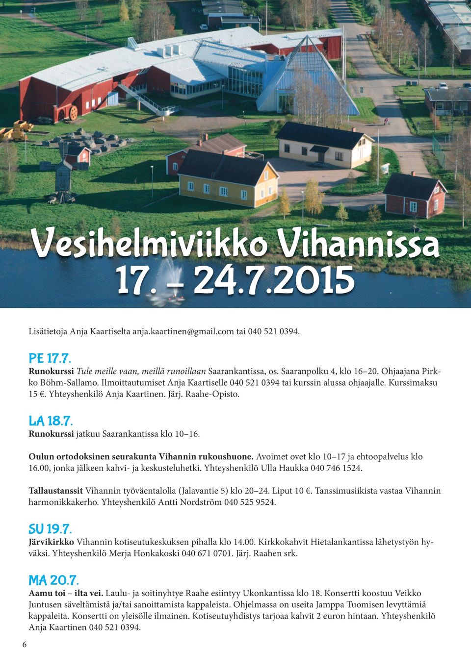 LA 18.7. Runokurssi jatkuu Saarankantissa klo 10 16. Oulun ortodoksinen seurakunta Vihannin rukoushuone. Avoimet ovet klo 10 17 ja ehtoopalvelus klo 16.00, jonka jälkeen kahvi- ja keskusteluhetki.