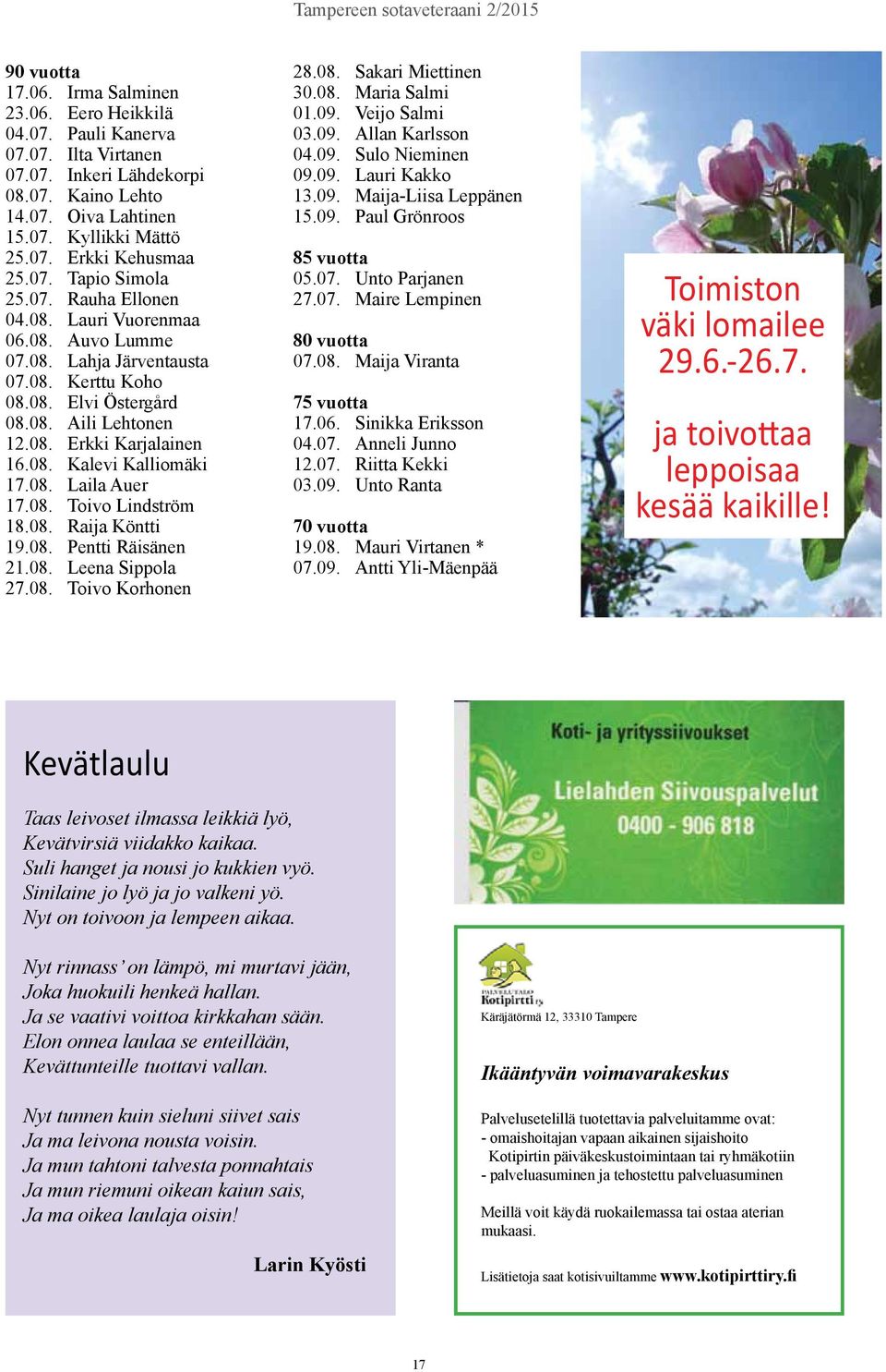 08. Laila Auer 17.08. Toivo Lindström 18.08. Raija Köntti 19.08. Pentti Räisänen 21.08. Leena Sippola 27.08. Toivo Korhonen 28.08. Sakari Miettinen 30.08. Maria Salmi 01.09. Veijo Salmi 03.09. Allan Karlsson 04.