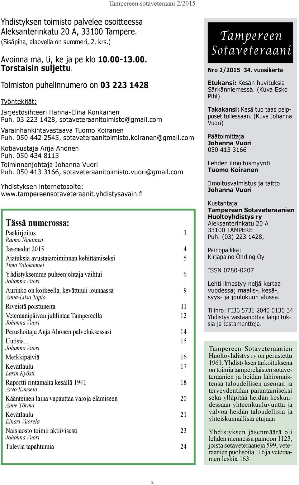 050 442 2545, sotaveteraanitoimisto.koiranen@gmail.com Kotiavustaja Anja Ahonen Puh. 050 434 8115 Toiminnanjohtaja Johanna Vuori Puh. 050 413 3166, sotaveteraanitoimisto.vuori@gmail.