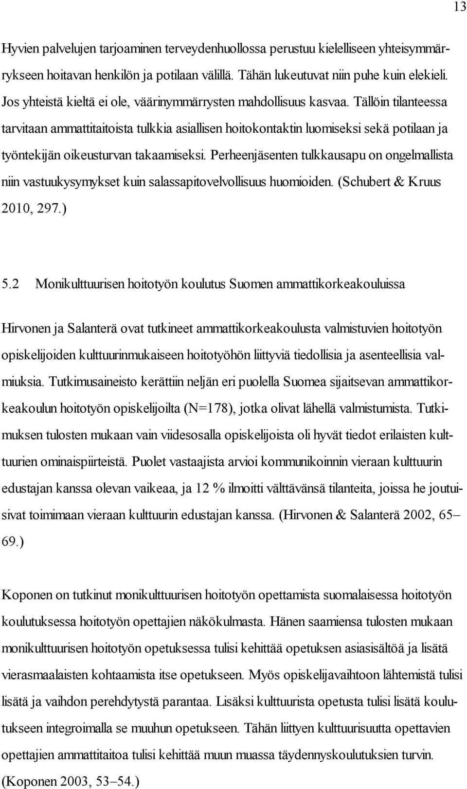 Tällöin tilanteessa tarvitaan ammattitaitoista tulkkia asiallisen hoitokontaktin luomiseksi sekä potilaan ja työntekijän oikeusturvan takaamiseksi.