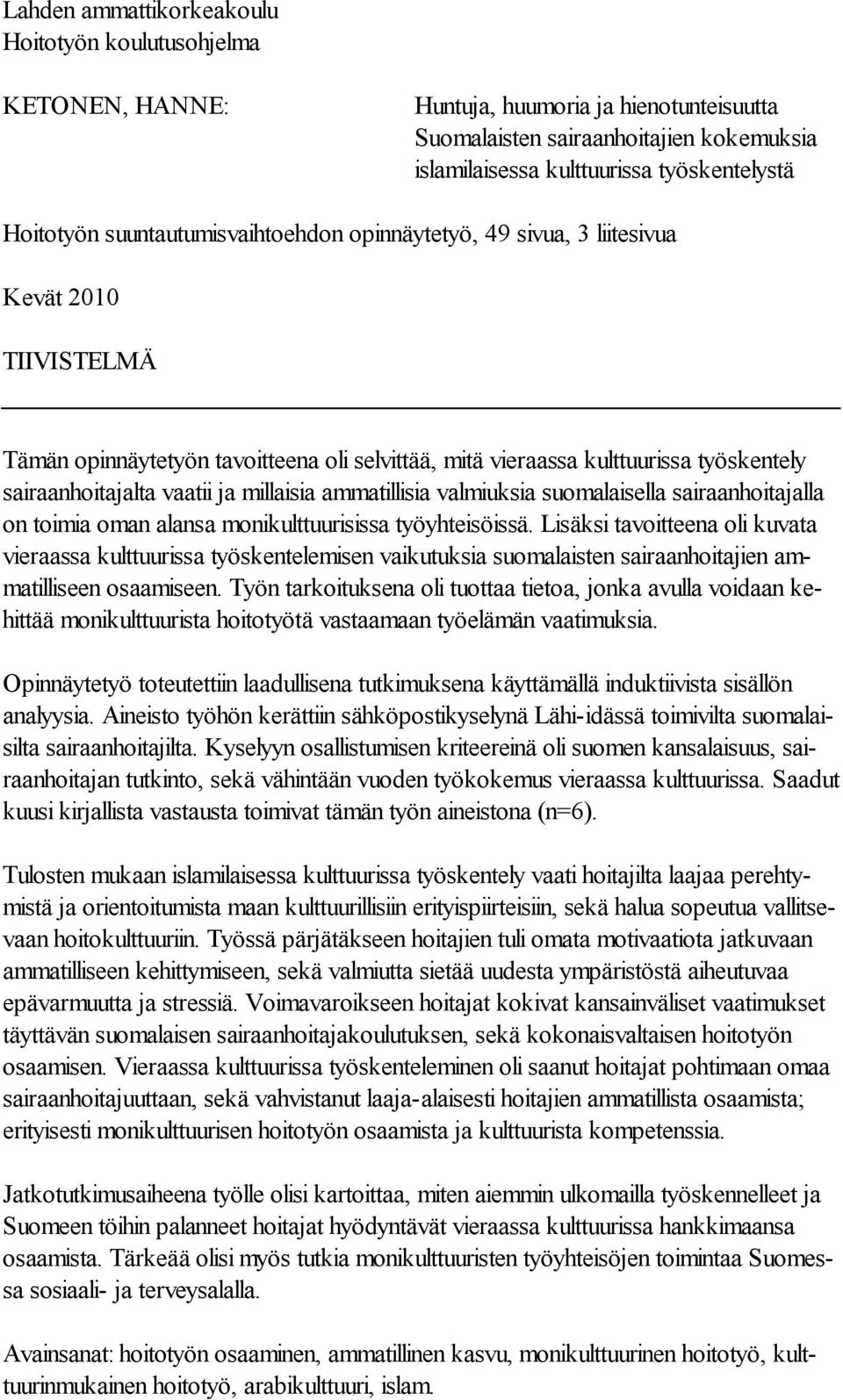 vaatii ja millaisia ammatillisia valmiuksia suomalaisella sairaanhoitajalla on toimia oman alansa monikulttuurisissa työyhteisöissä.