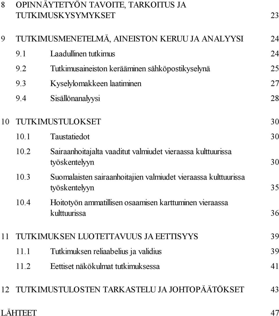 2 Sairaanhoitajalta vaaditut valmiudet vieraassa kulttuurissa työskentelyyn 30 10.3 Suomalaisten sairaanhoitajien valmiudet vieraassa kulttuurissa työskentelyyn 35 10.