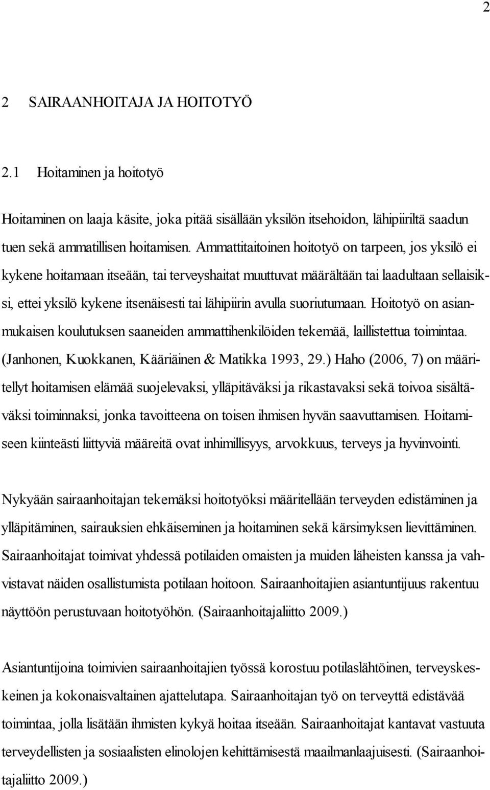 suoriutumaan. Hoitotyö on asianmukaisen koulutuksen saaneiden ammattihenkilöiden tekemää, laillistettua toimintaa. (Janhonen, Kuokkanen, Kääriäinen & Matikka 1993, 29.