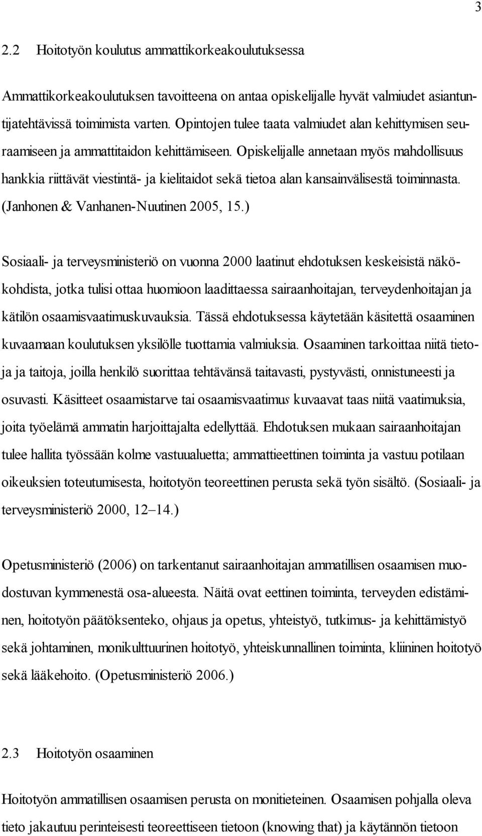 Opiskelijalle annetaan myös mahdollisuus hankkia riittävät viestintä- ja kielitaidot sekä tietoa alan kansainvälisestä toiminnasta. (Janhonen & Vanhanen-Nuutinen 2005, 15.