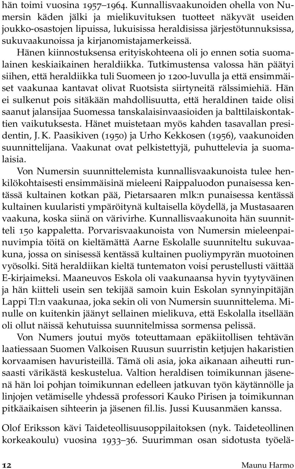 kirjanomistajamerkeissä. Hänen kiinnostuksensa erityiskohteena oli jo ennen sotia suomalainen keskiaikainen heraldiikka.