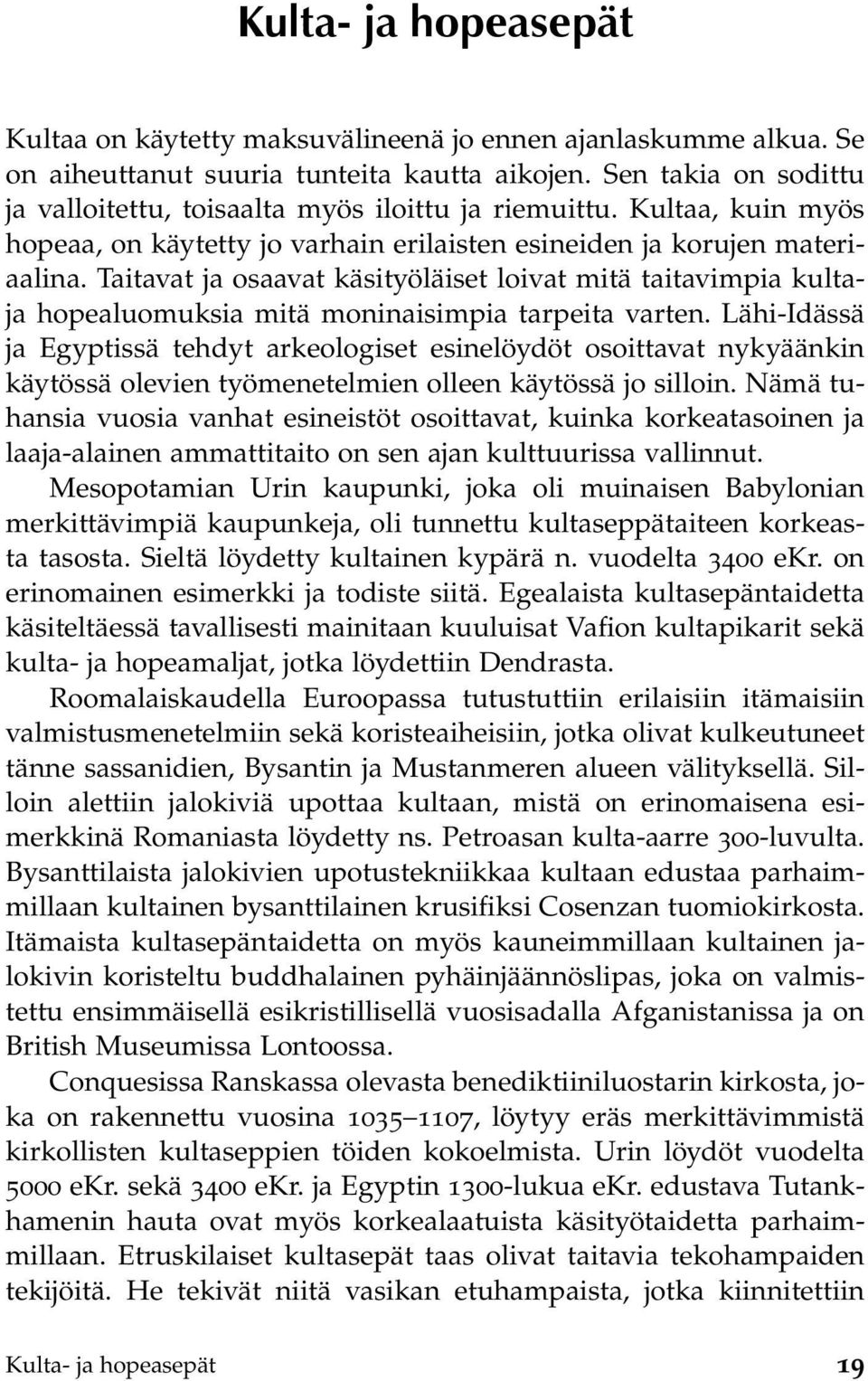 Taitavat ja osaavat käsityöläiset loivat mitä taitavimpia kultaja hopealuomuksia mitä moninaisimpia tarpeita varten.