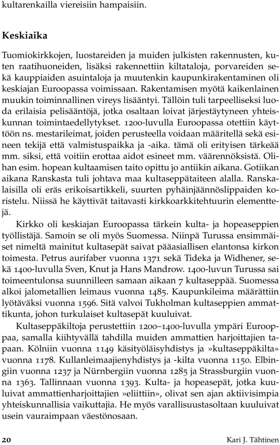 kaupunkirakentaminen oli keskiajan Euroopassa voimissaan. Rakentamisen myötä kaikenlainen muukin toiminnallinen vireys lisääntyi.