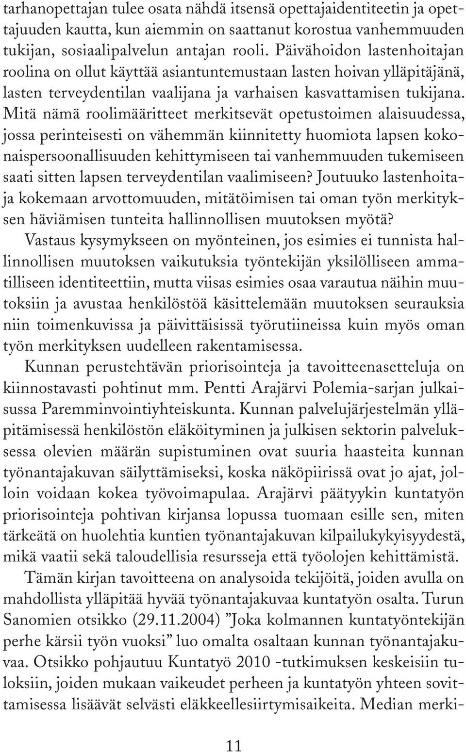 Mitä nämä roolimääritteet merkitsevät opetustoimen alaisuudessa, jossa perinteisesti on vähemmän kiinnitetty huomiota lapsen kokonaispersoonallisuuden kehittymiseen tai vanhemmuuden tukemiseen saati