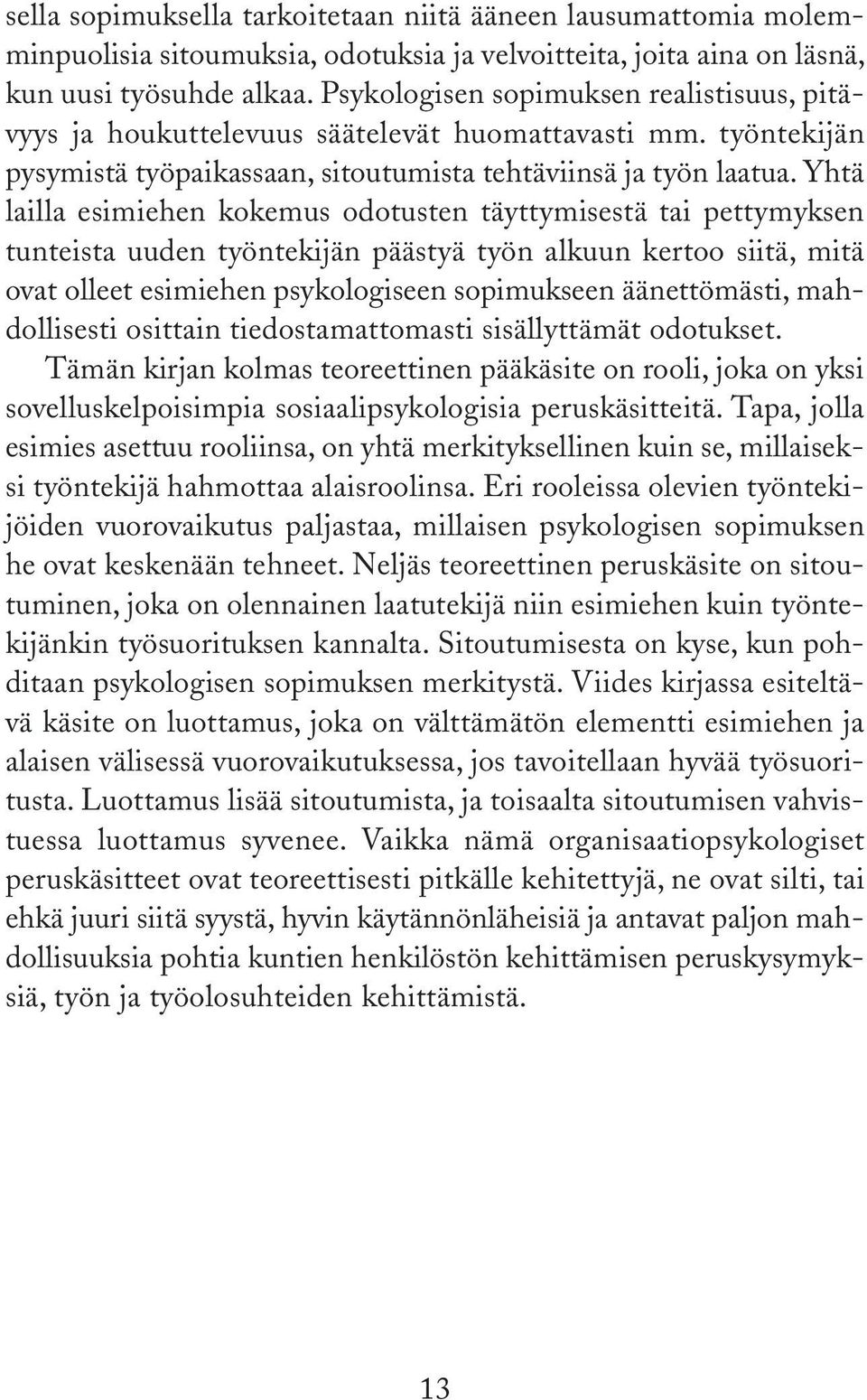 Yhtä lailla esimiehen kokemus odotusten täyttymisestä tai pettymyksen tunteista uuden työntekijän päästyä työn alkuun kertoo siitä, mitä ovat olleet esimiehen psykologiseen sopimukseen äänettömästi,