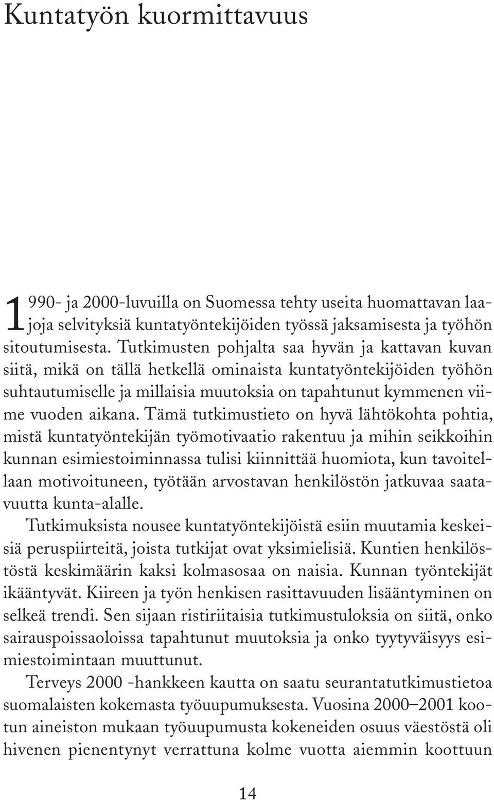 Tämä tutkimustieto on hyvä lähtökohta pohtia, mistä kuntatyöntekijän työmotivaatio rakentuu ja mihin seikkoihin kunnan esimiestoiminnassa tulisi kiinnittää huomiota, kun tavoitellaan motivoituneen,