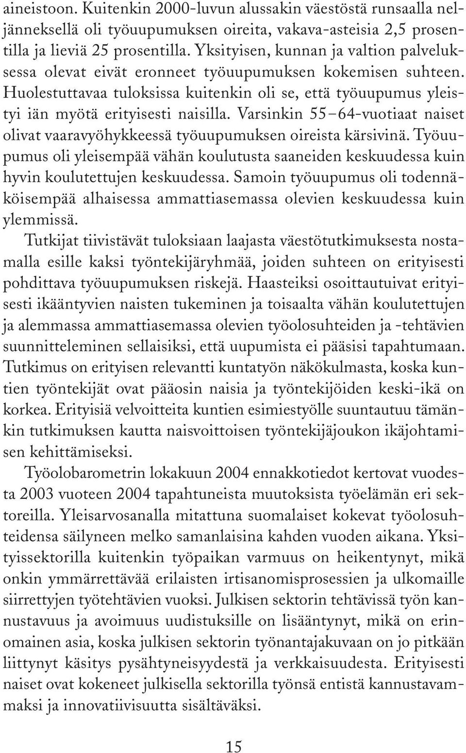 Varsinkin 55 64-vuotiaat naiset olivat vaaravyöhykkeessä työuupumuksen oireista kärsivinä. Työuupumus oli yleisempää vähän koulutusta saaneiden keskuudessa kuin hyvin koulutettujen keskuudessa.