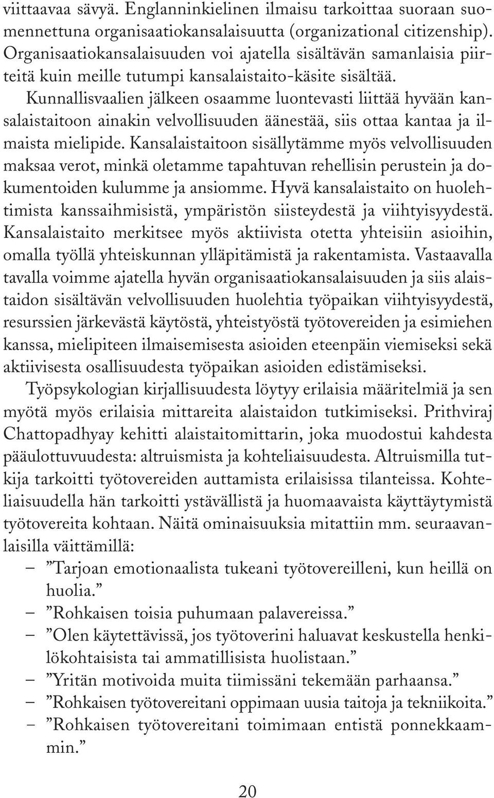 Kunnallisvaalien jälkeen osaamme luontevasti liittää hyvään kansalaistaitoon ainakin velvollisuuden äänestää, siis ottaa kantaa ja ilmaista mielipide.