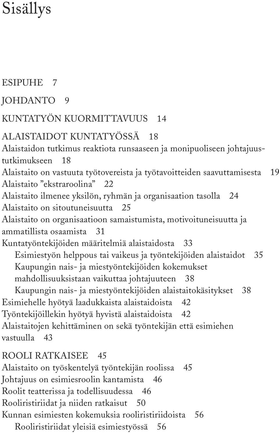 organisaatioon samaistumista, motivoituneisuutta ja ammatillista osaamista 31 Kuntatyöntekijöiden määritelmiä alaistaidosta 33 Esimiestyön helppous tai vaikeus ja työntekijöiden alaistaidot 35