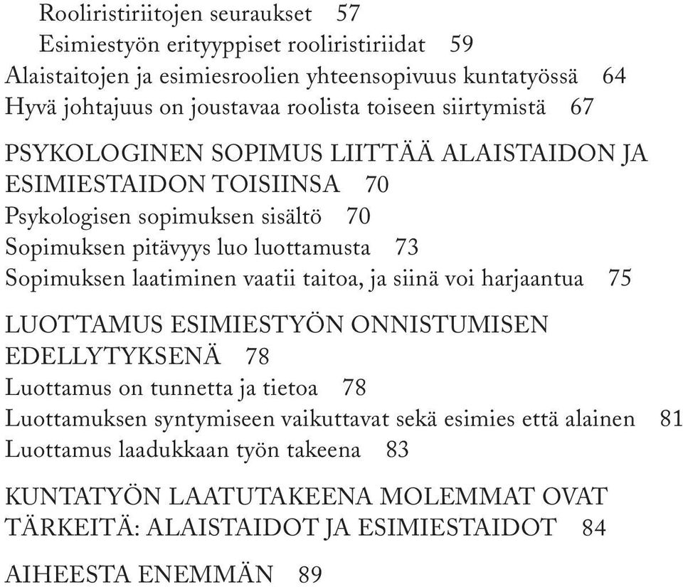 73 Sopimuksen laatiminen vaatii taitoa, ja siinä voi harjaantua 75 LUOTTAMUS ESIMIESTYÖN ONNISTUMISEN EDELLYTYKSENÄ 78 Luottamus on tunnetta ja tietoa 78 Luottamuksen