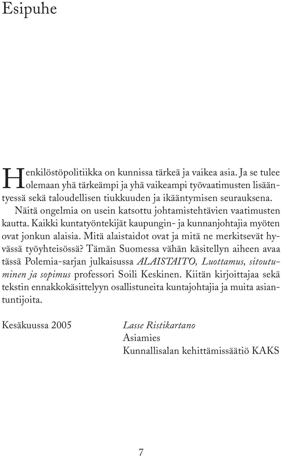 Näitä ongelmia on usein katsottu johtamistehtävien vaatimusten kautta. Kaikki kuntatyöntekijät kaupungin- ja kunnanjohtajia myöten ovat jonkun alaisia.